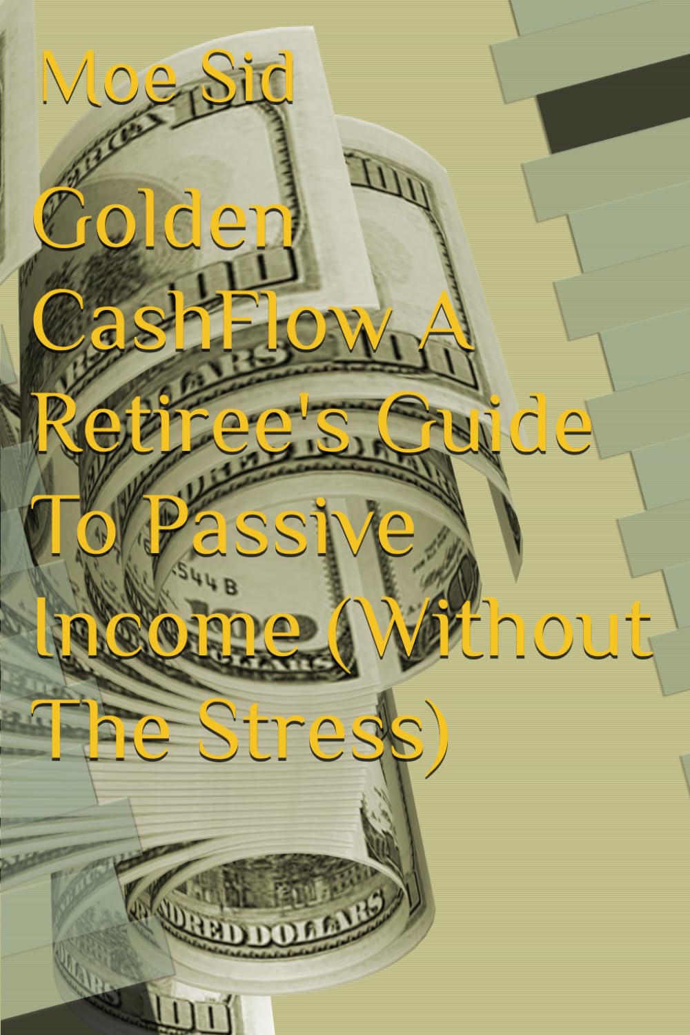 Golden CashFlow A Retiree's Guide To Passive Income (Without The Stress)