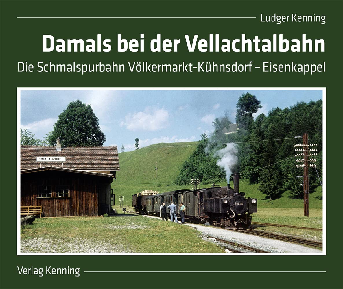 Damals bei der Vellachtalbahn: Die Schmalspurbahn Völkermarkt-Kühnsdorf - Eisenkappel