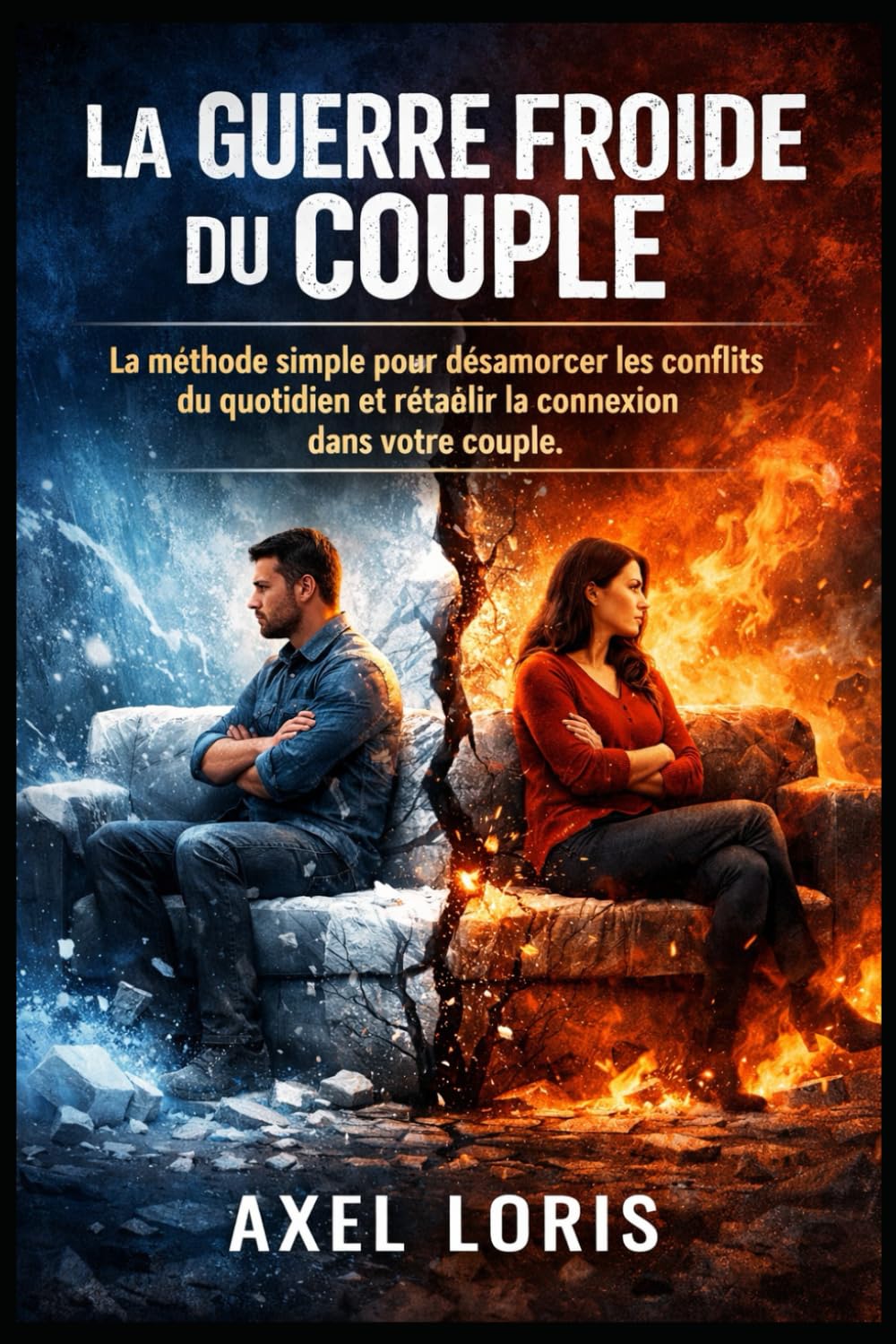 La Guerre Froide du Couple: La méthode simple pour désamorcer les conflits du quotidien et rétablir la connexion dans votre couple.