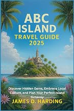ABC ISLAND TRAVEL GUIDE 2025: Discover Hidden Gems, Embrace Local Culture, and Plan Your Perfect Island Getaway