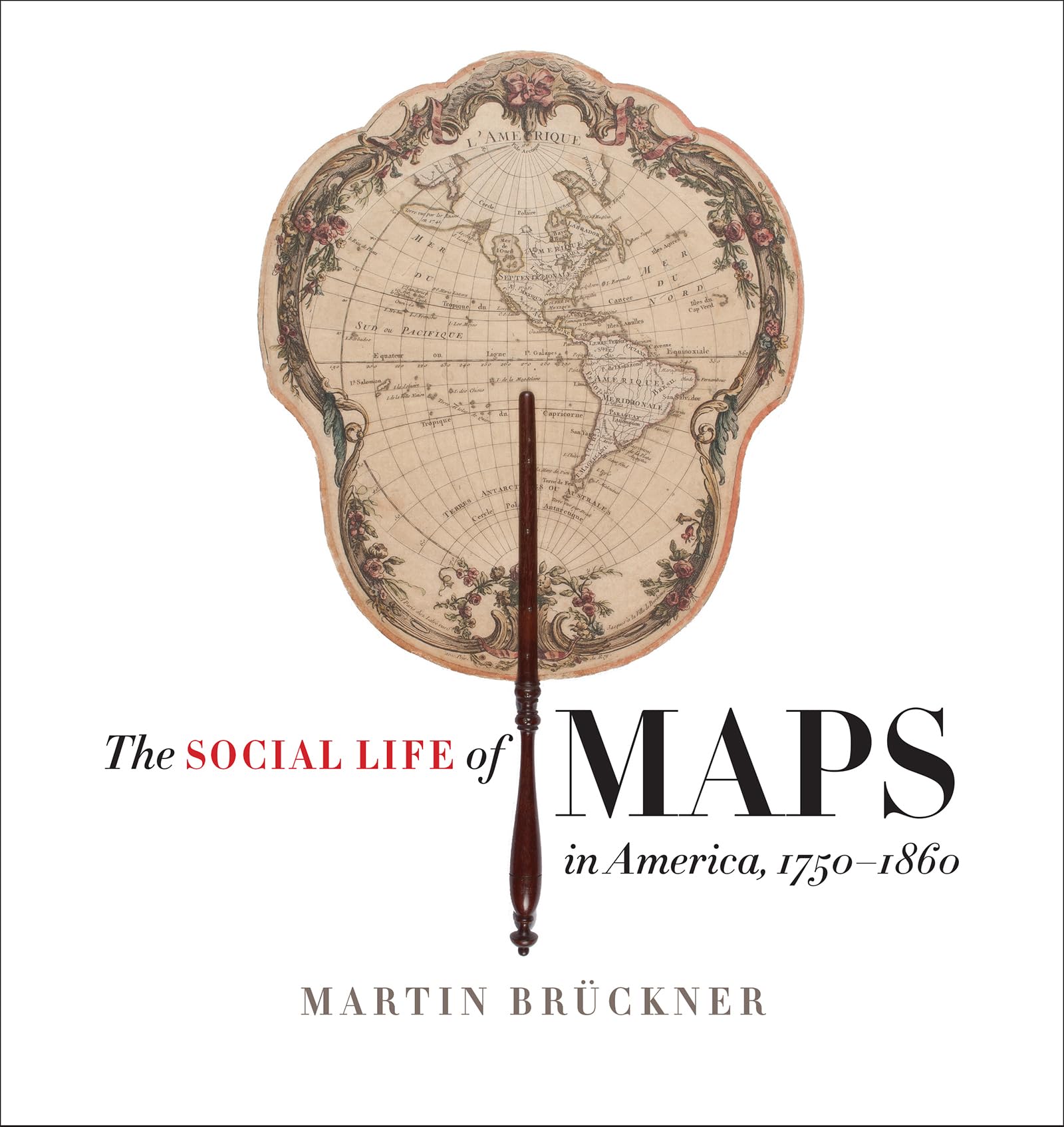 The Social Life of Maps in America, 1750-1860 (Published by the Omohundro Institute of Early American History and Culture and the University of North Carolina Press)