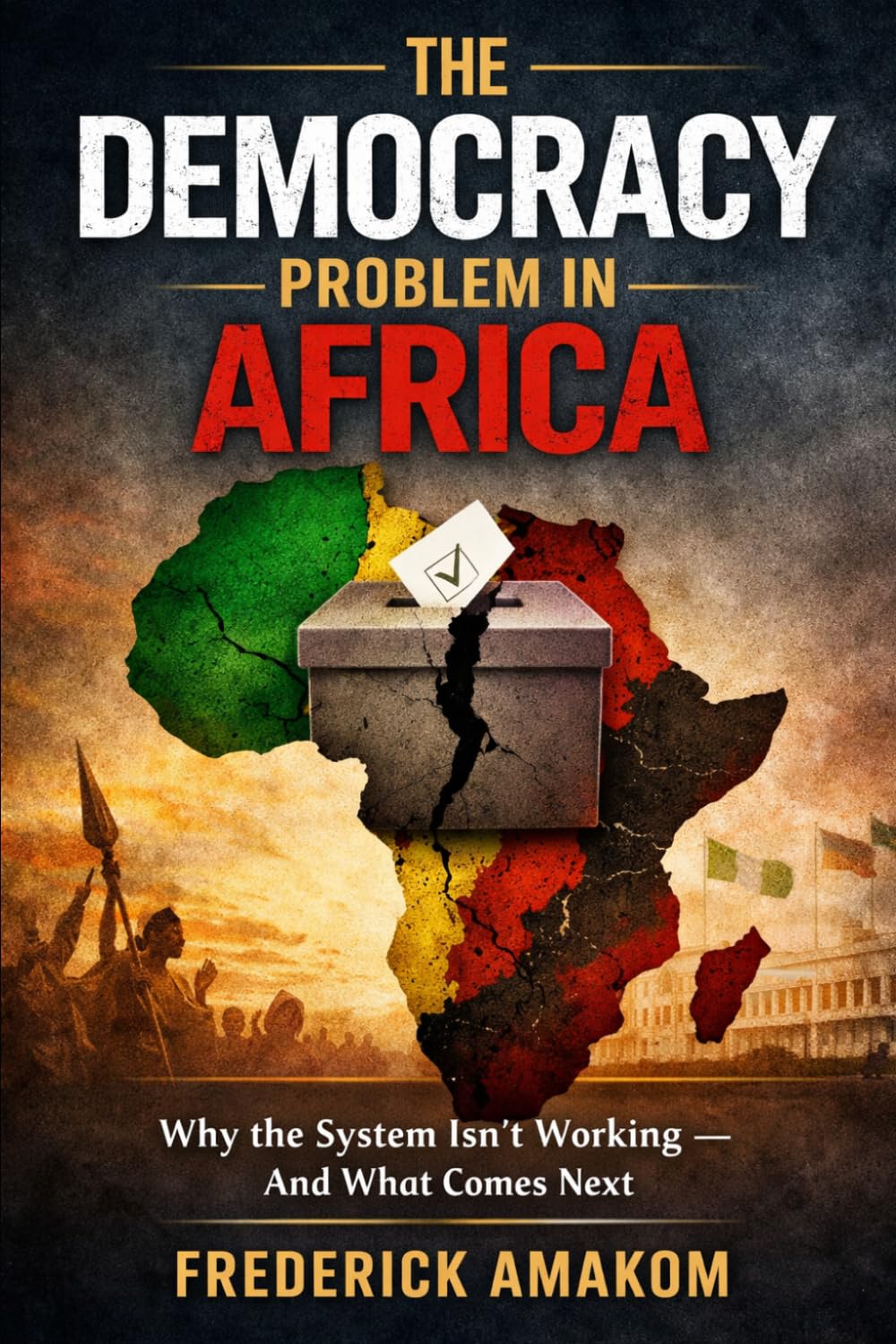 THE DEMOCRACY PROBLEM IN AFRICA: Why the System Isn’t Working — And What Comes Next (Africa Truth Series)