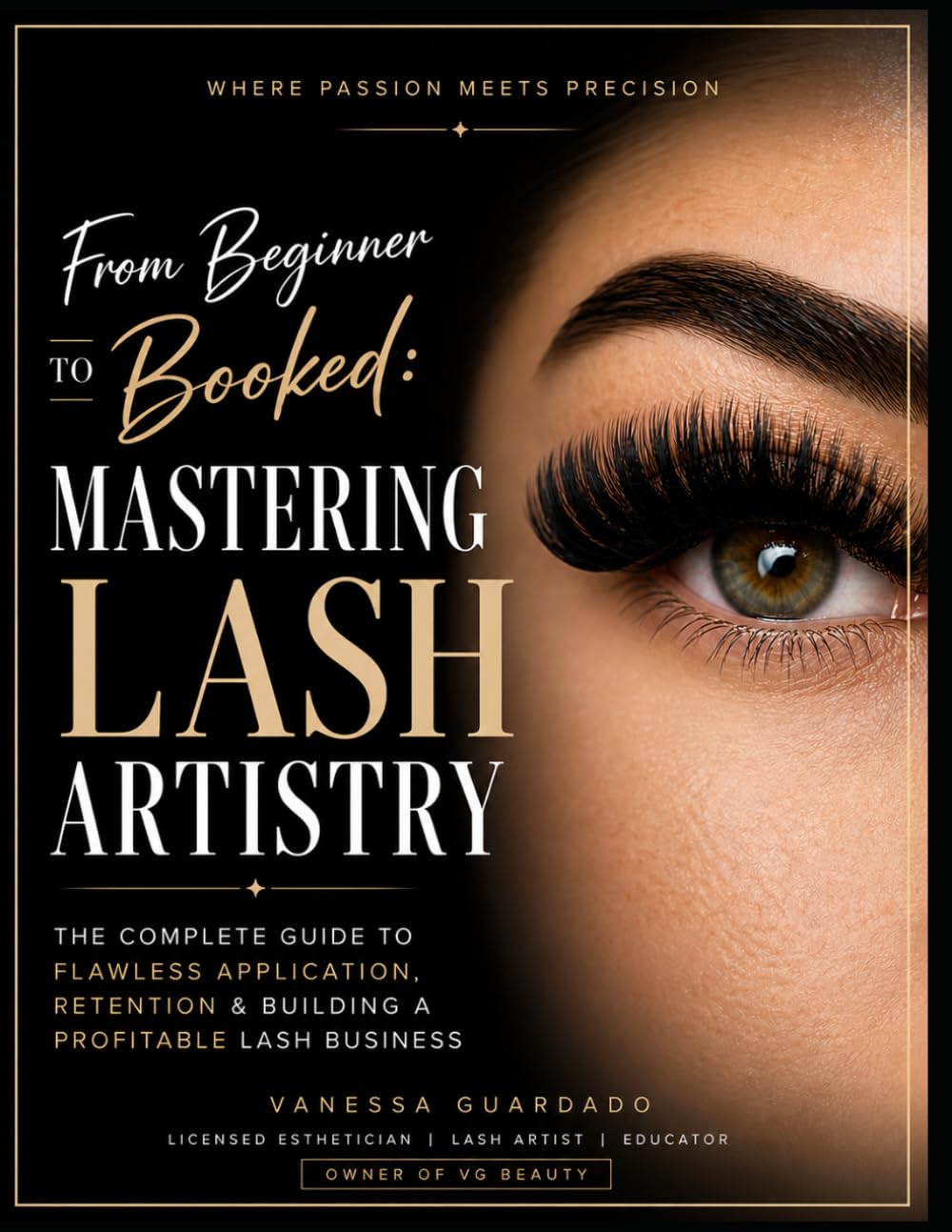 From Beginner To Booked: Mastering Lash Artistry Training Manual: The complete guide to flawless application, retention & building a profitable lash business