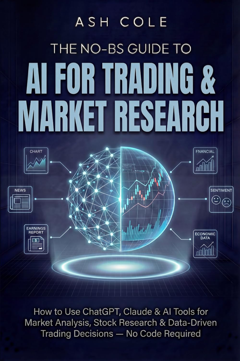 The No-BS Guide to AI for Trading & Market Research: How to Use ChatGPT, Claude & AI Tools for Market Analysis, Stock Research & Data-Driven Trading ... — No Code Required (The No-BS AI Playbooks)