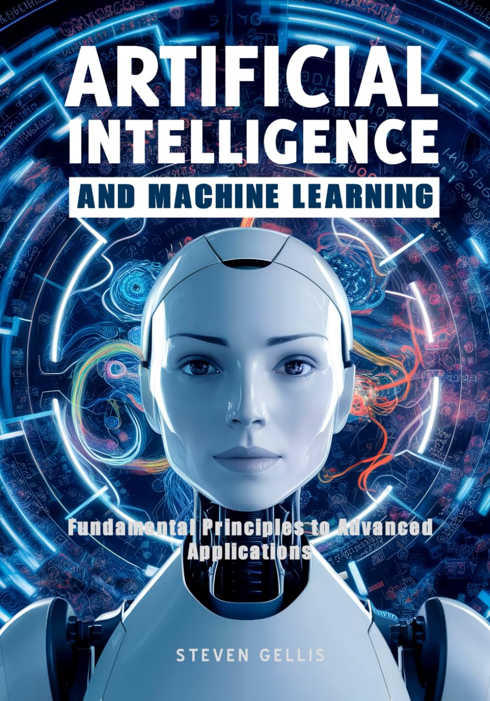 Artificial Intelligence And Machine Learning: Fundamental Principles to Advanced Applications