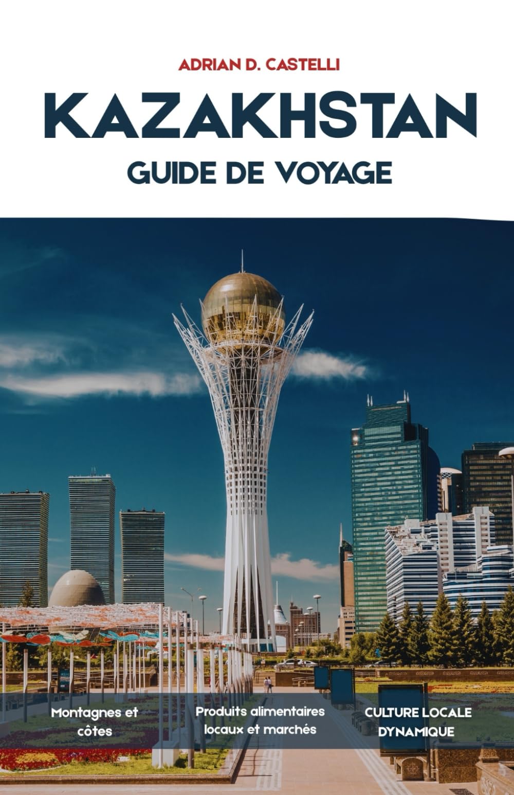 Guide de voyage du Kazakhstan 2026: Guide pratique de voyage pour découvrir les villes, les montagnes, la steppe, le patrimoine de la Route de la ... et les expériences culturelles du Kazakhstan