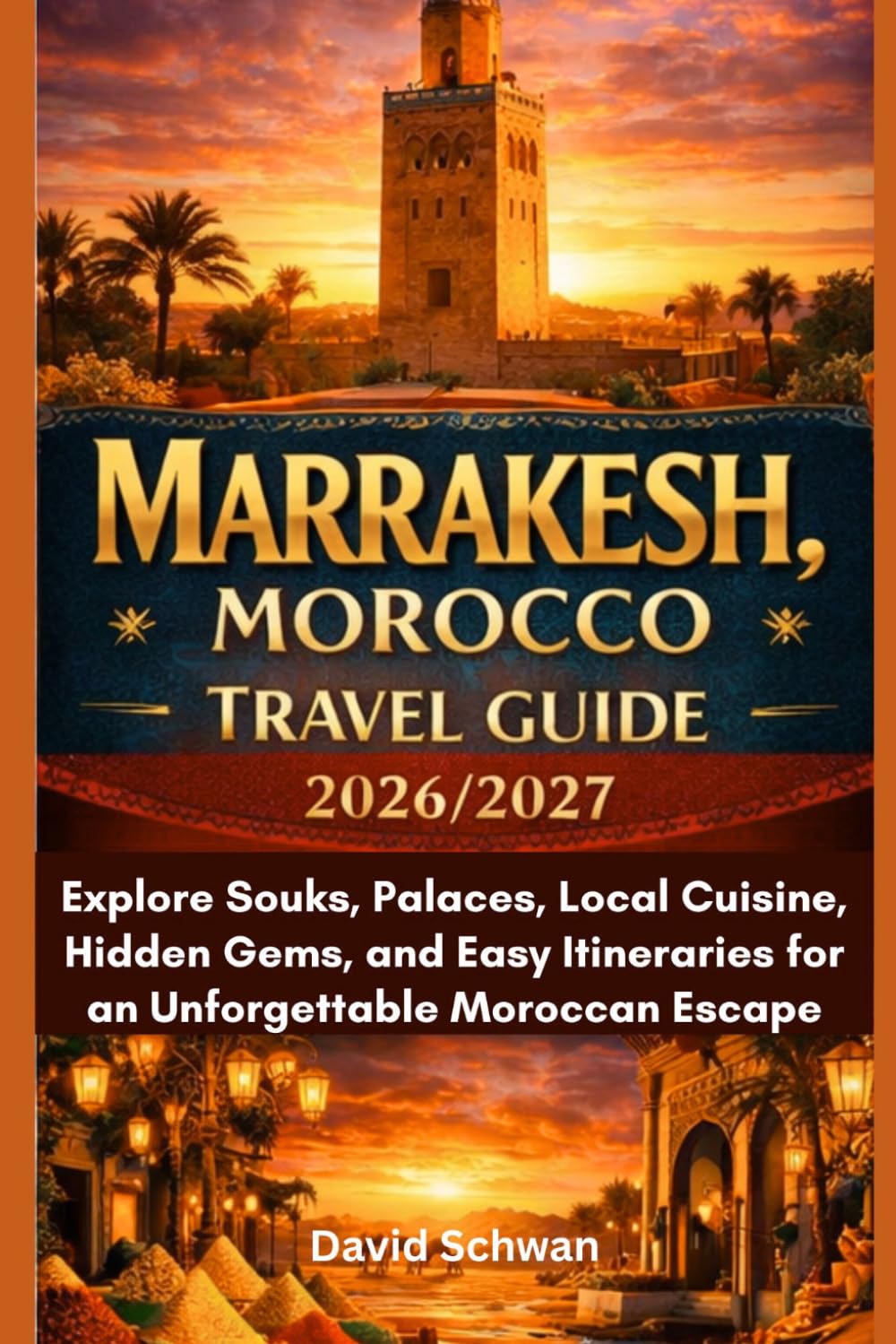 Marrakesh, Morocco Travel Guide 2026/2027: Explore Souks, Palaces, Local Cuisine, Hidden Gems, and Easy Itineraries for an Unforgettable Moroccan Escape