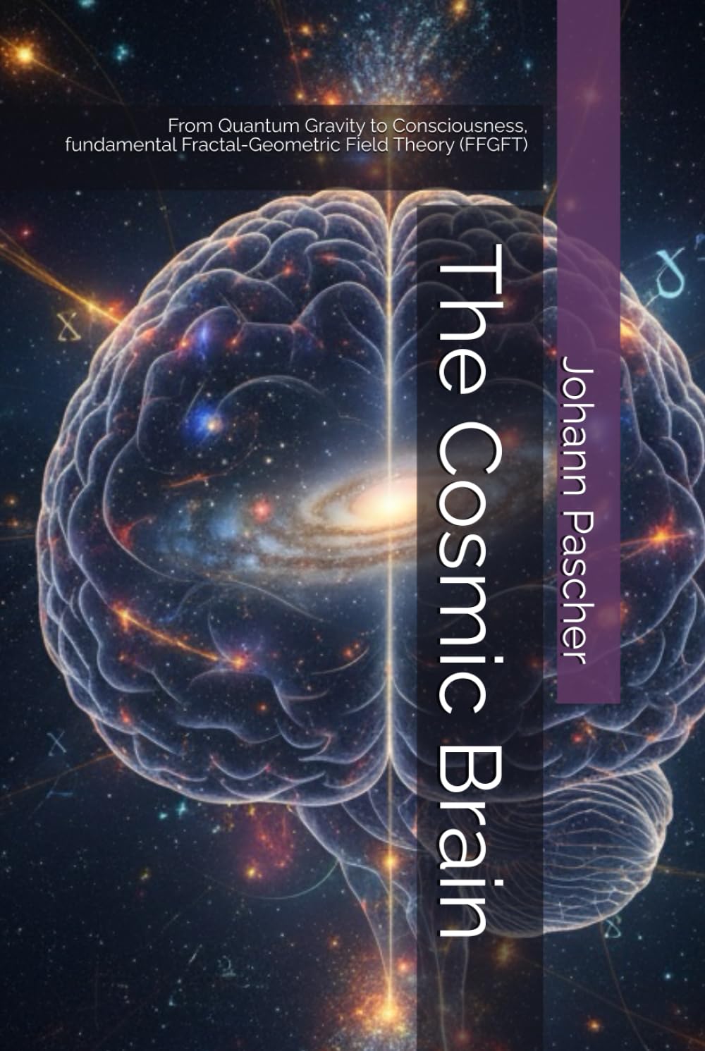 The Cosmic Brain: From Quantum Gravity to Consciousness, fundamental Fractal-Geometric Field Theory (FFGFT)