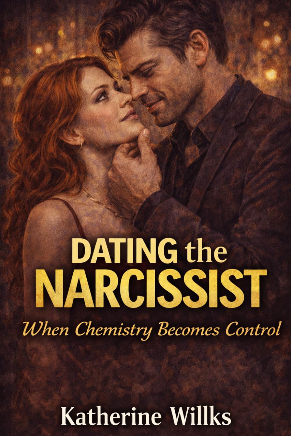 Dating the Narcissist: When Chemistry Becomes Control (The Narcissist’s Web Series: From Seduction to Survival—and Beyond)