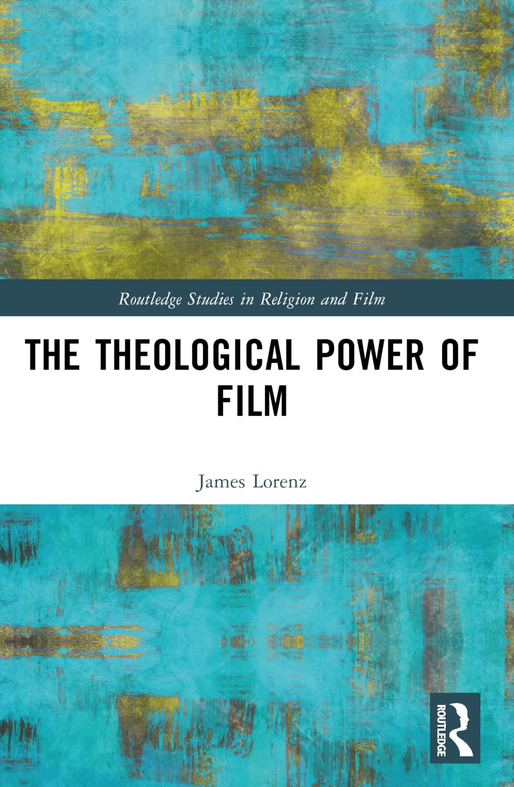 The Theological Power of Film (Routledge Studies in Religion and Film)