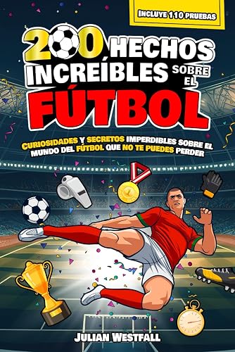 200 HECHOS INCREÍBLES SOBRE EL FÚTBOL: Curiosidades y secretos imperdibles sobre el mundo del fútbol que no te puedes perder | Incluye 110 pruebas finales