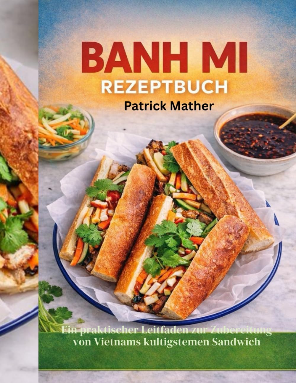 Banh Mi Rezept BUCH: Ein praktischer Leitfaden zur Zubereitung von Vietnams kultigstem Sandwich