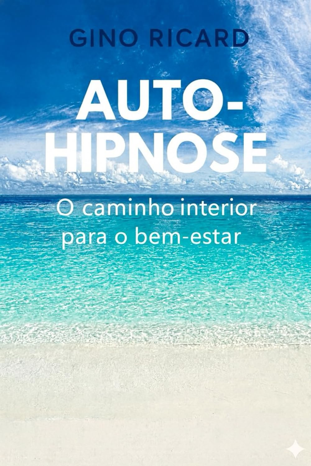 AUTO-HIPNOSE O Caminho Interior para o Bem-Estar: Técnicas simples para acalmar a mente, liberar emoções e acessar o poder do inconsciente.