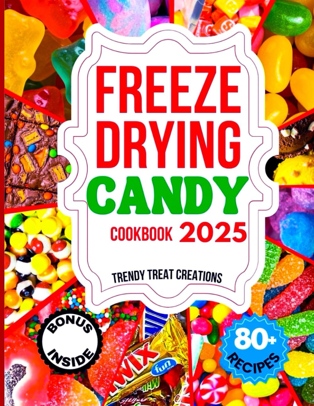 FREEZE DRYING CANDY COOKBOOK 2025: The Ultimate Guide for Beginners and Experts to Craft, Enjoy, and Build a Thriving Freeze-Dried Candy Business