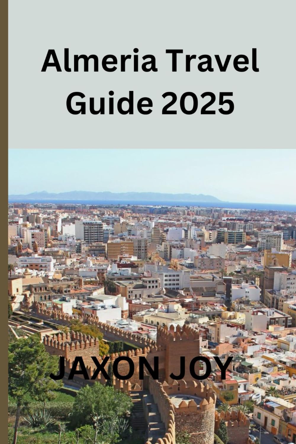 Almeria Travel Guide 2025: Almeria Uncovered: A Travel Guide to the City's Top Attractions and Hidden Gems