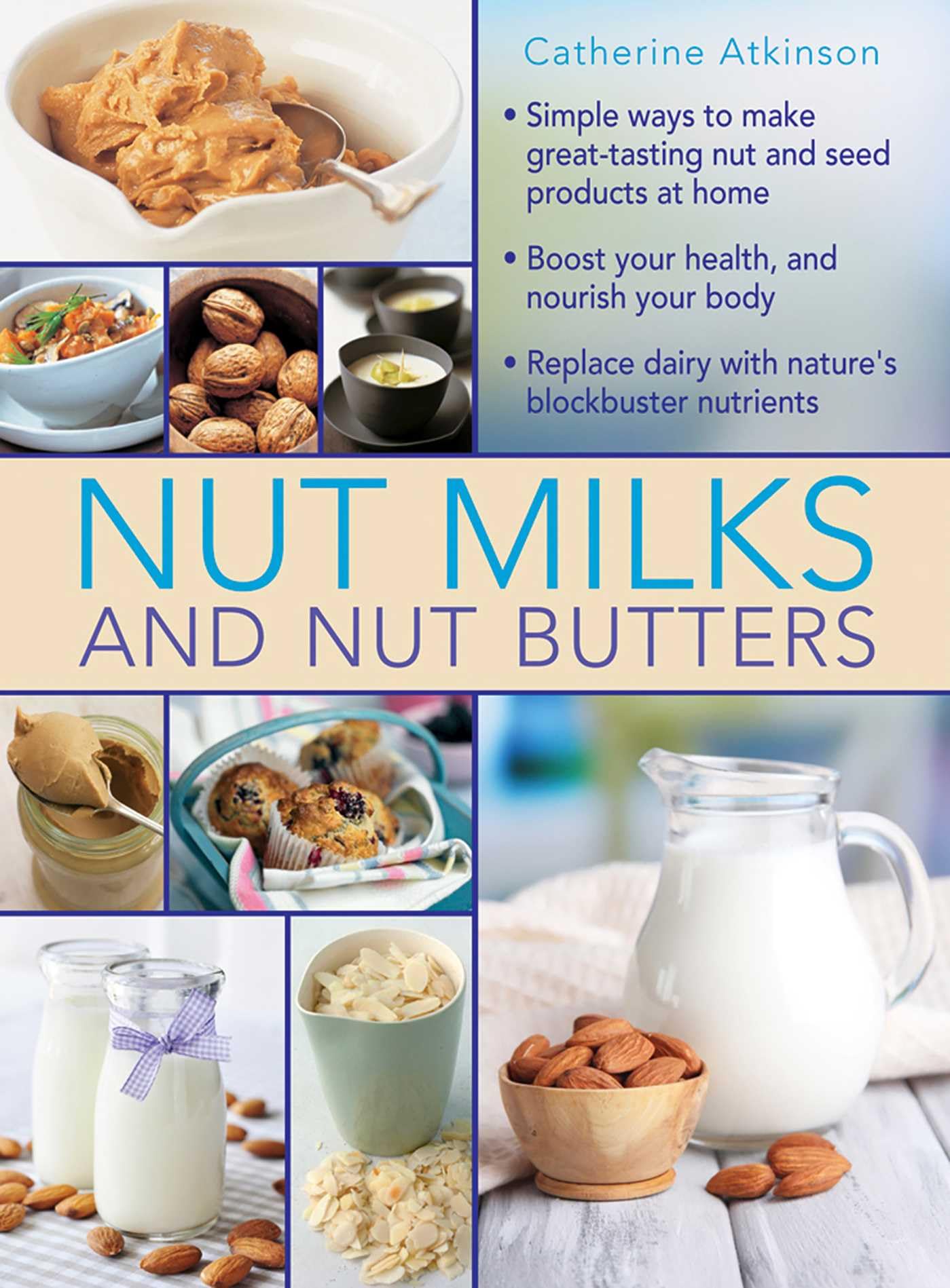 Nut Milks and Nut Butters,Catherine Atkinson