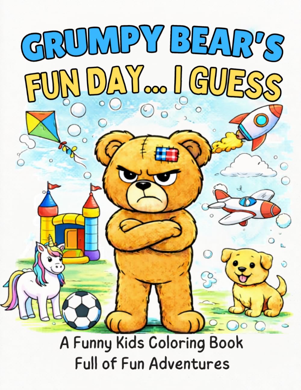 Grumpy Bear's Fun Day......I Guess: A Funny Coloring Book for Kids Who Love Fun (Even If He Doesn't) For Kids 3-8.