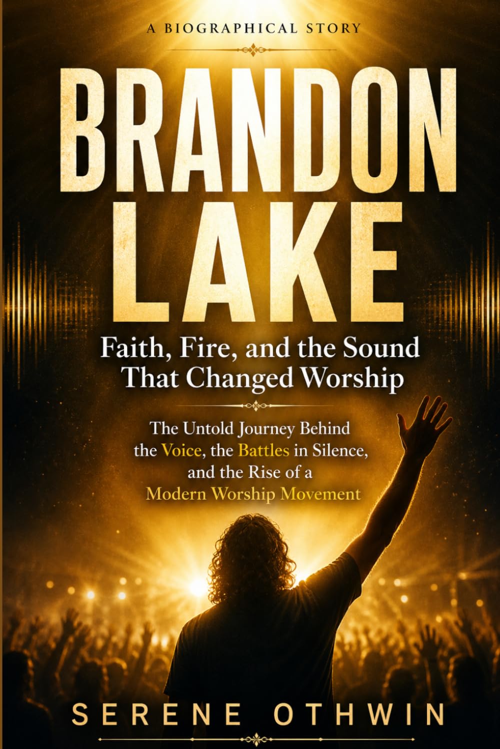 Brandon Lake: Faith, Fire, and the Sound That Changed Worship: The Untold Journey Behind the Voice, the Battles in Silence, and the Rise of a Modern Worship Movement