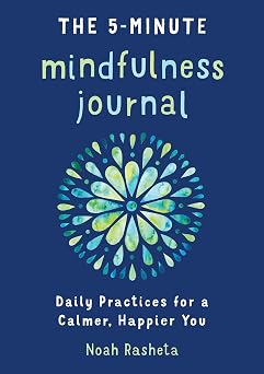 The 5-Minute Mindfulness Journal Daily Practices for a Calmer, Happier You