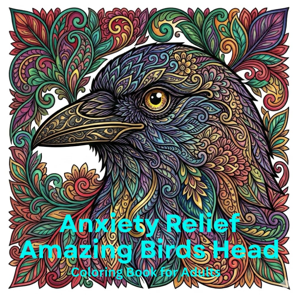 Anxiety Relief Amazing Birds Head Coloring Book for Adults: 50 Stress-Relieving Close-Up Portraits of Feathers, Beaks & Eyes for Mindfulness & ... Art for Calm, Focus & Emotional Balance