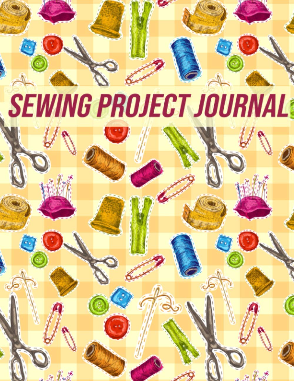 Sewing Project Journal: Keep all Your Sewing Projects Organized | Gift for Sewers, Quilter Presents, Quilting Planner