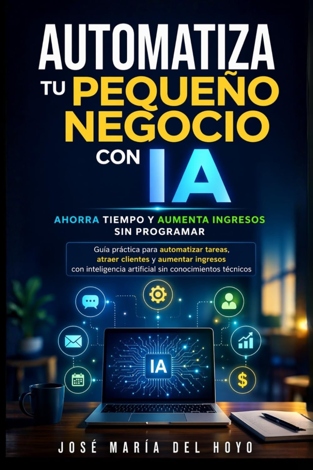 Automatiza tu pequeño negocio con IA: ahorra tiempo y aumenta ingresos sin programar: Guía práctica para automatizar tareas, atraer clientes e ingresos con inteligencia artificial sin conocimientos