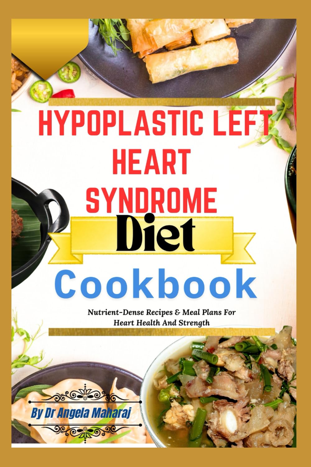 Hypoplastic Left Heart Syndrome Diet Cookbook: Nutrient-Dense Recipes & Meal Plans For Heart Health And Strength