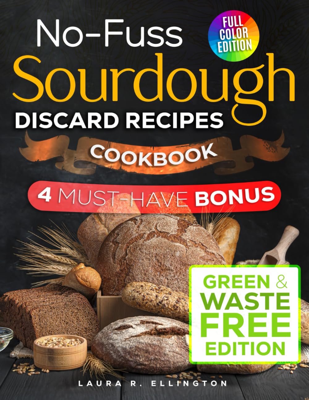 No-Fuss Sourdough Discard Recipes Cookbook: The Ultimate Guide to Baking with Variety of Creative Recipes to Reduce Waste and Enhance Flavor