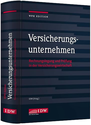 Versicherungsunternehmen: Rechnungslegung und Prüfung in der Versicherungswirtschaft (IDW WPH Edition: Wirtschaftsprüfung und Rechnungslegung)