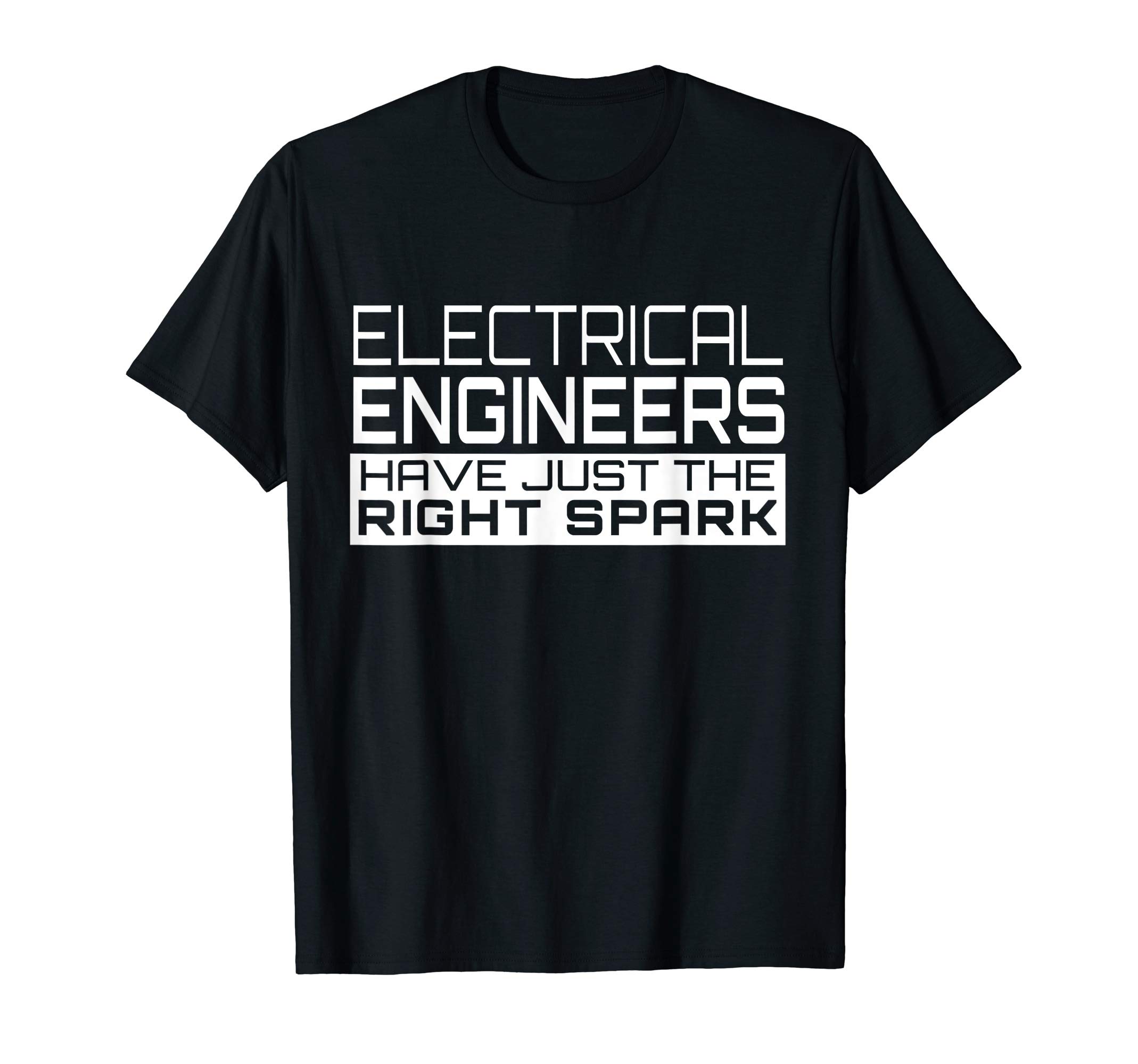Engineer Funny Gift - Electrical Engineers Have Spark T-Shirt