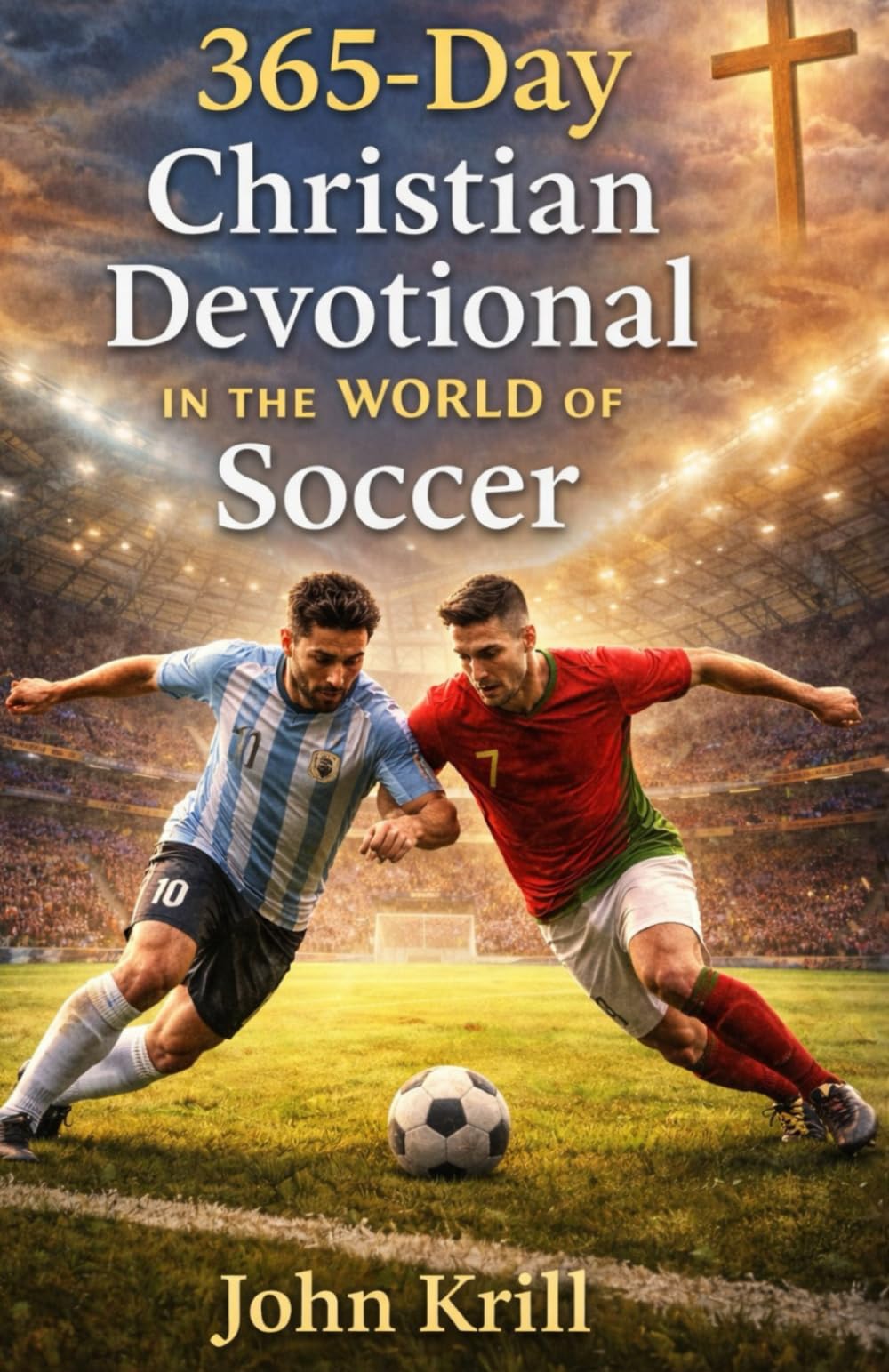 365-Day Devotional in the World of Soccer: 365 Reflections on Faith, Discipline, and the Game We Love