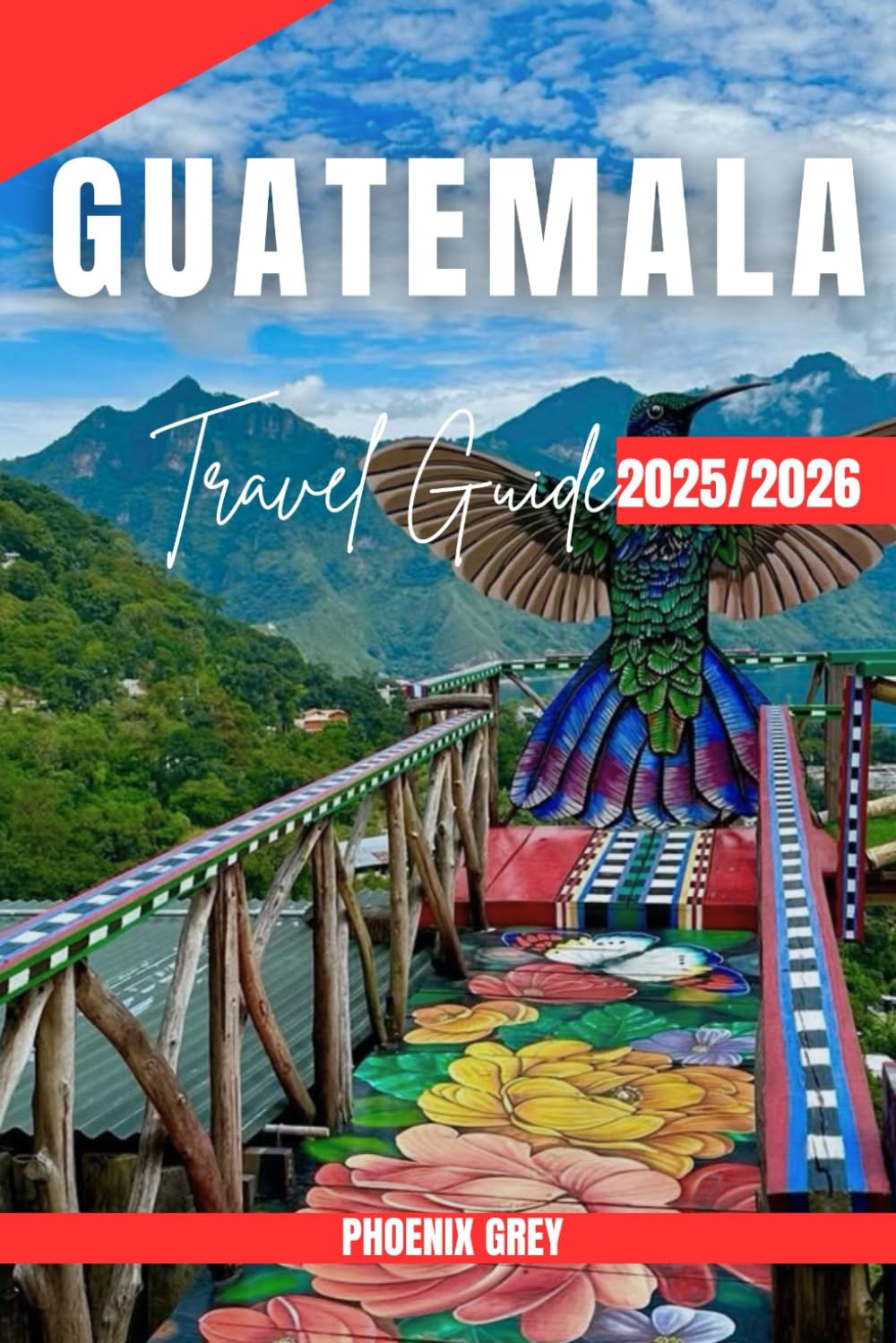 Guatemala travel guide 2025/2026: A Traveler’s Guide to the Heart of Central America — Authentic, Colorful, Unforgettable