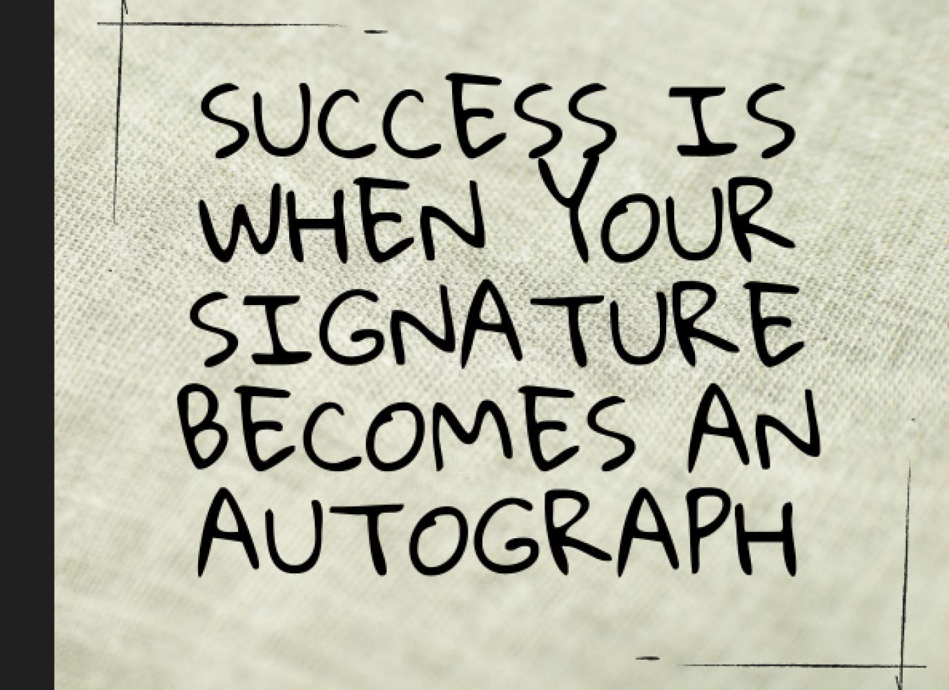 Success is when your signature becomes an autograph: Autograph Book | Signatures Scrapbook | Celebrity Autograph Book | For Kids and Adult | Blank ... for Autograph Hunters |Keepsake Memory Book