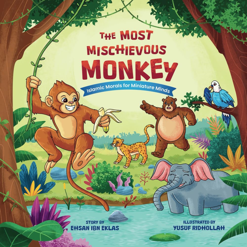 The Most Mischievous Monkey: A Rhyming Islamic Children's Book Teaching Important Morals (Islamic Morals for Miniature Minds): A Rhyming Children's Story Inspired by an Authentic Hadith