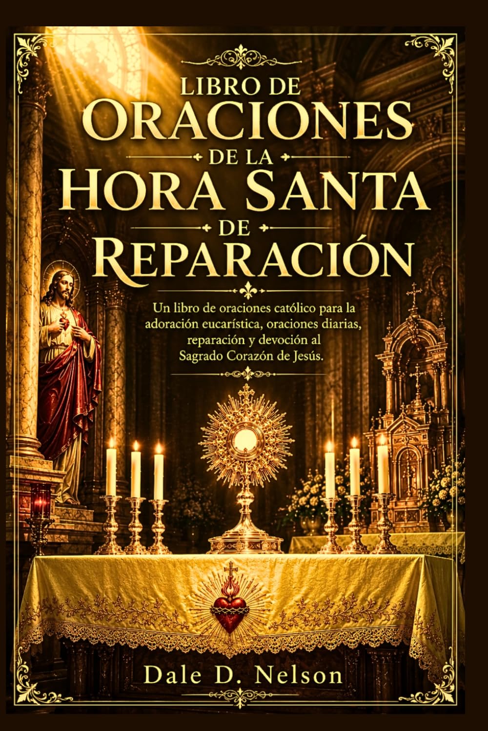 LIBRO DE ORACIONES DE LA HORA SANTA DE REPARACIÓN: Un libro de oraciones católico para la adoración eucarística, oraciones diarias, reparación y devoción al Sagrado Corazón de Jesús.