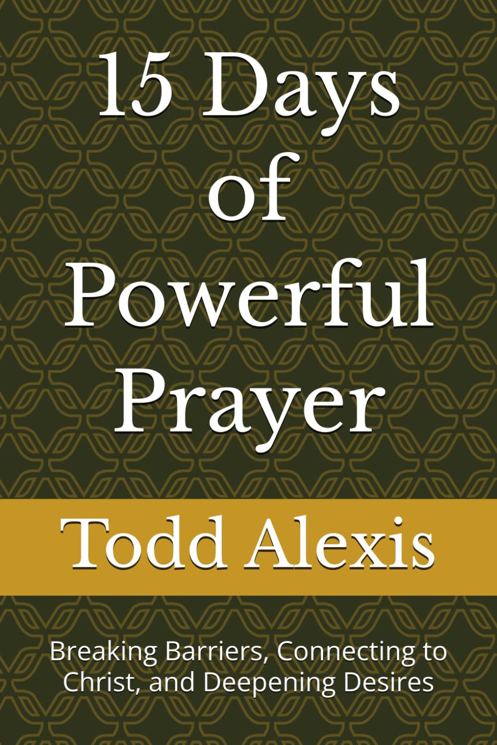 15 Days of Powerful Prayer: Breaking Barriers, Connecting to Christ, and Deepening Desires