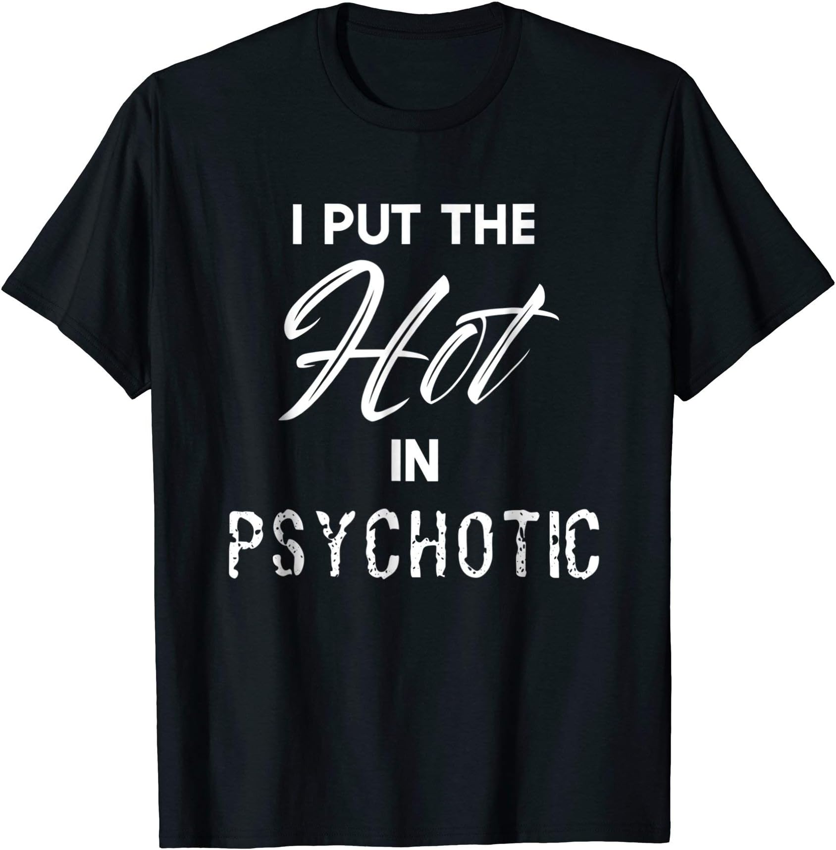 Funny Adult Humor ShirtsI Put The Hot In Psychotic Funny Adult Humor T Shirt Tshirt
