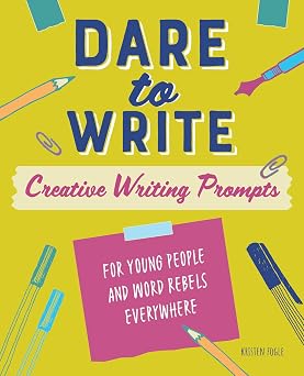 Dare to Write Creative Writing Prompts for Young People and Word Rebels Everywhere