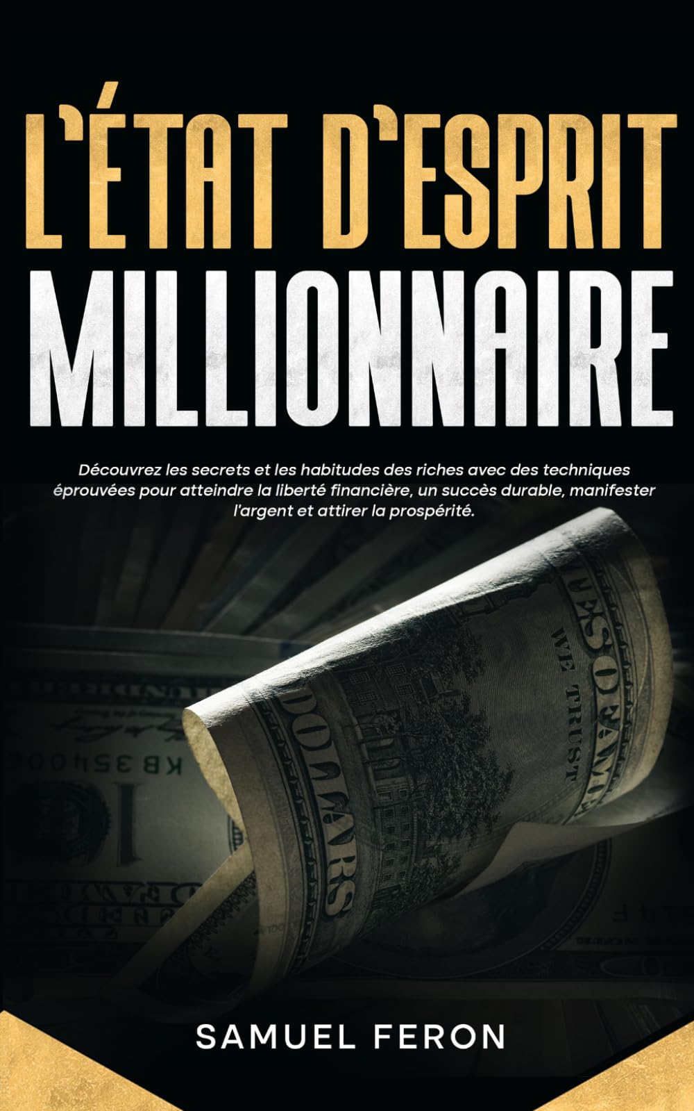 L’état d’esprit millionnaire: Découvrez les secrets et les habitudes des riches avec des techniques éprouvées pour atteindre la liberté financière, un succès durable, manifester l’argent