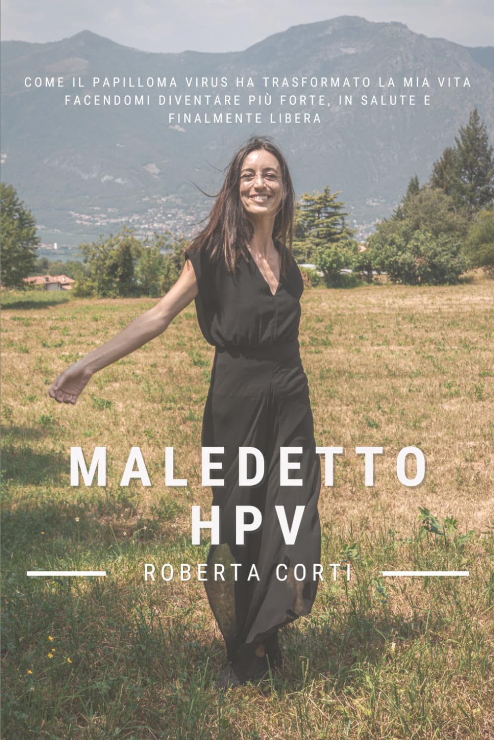 MALEDETTO HPV: Come il Papilloma Virus ha trasformato la mia vita, facendomi diventare più forte, in salute e finalmente libera