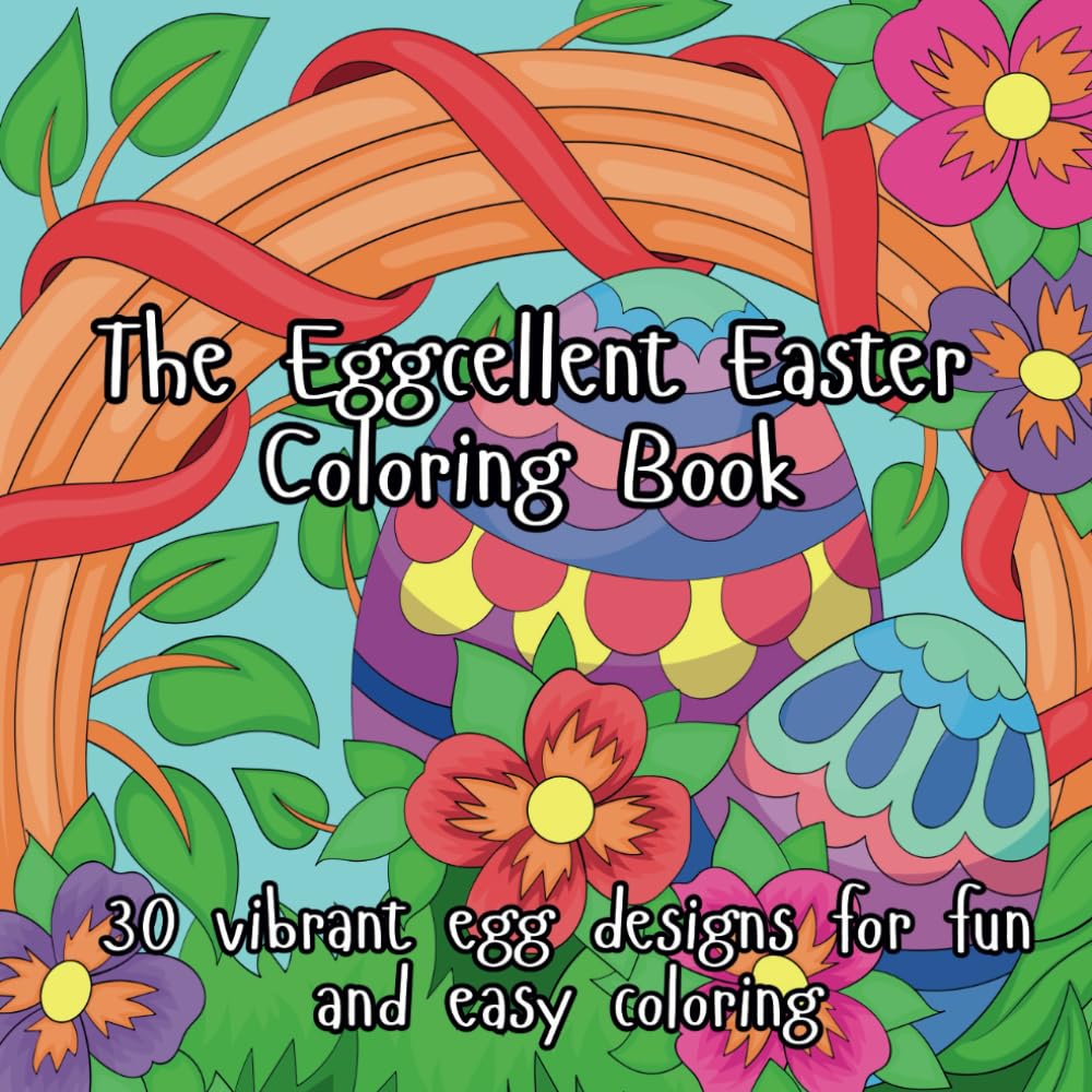The Eggcellent Easter Coloring Book: 30 Vibrant Egg Designs for Fun and Easy Coloring (Easter Coloring Series)