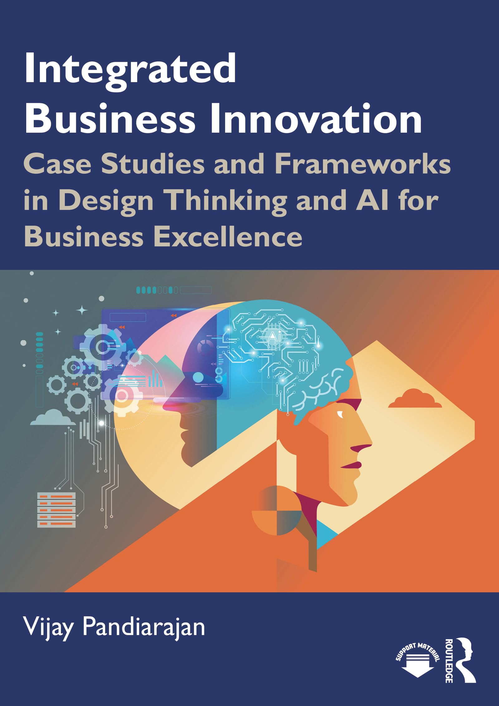 Integrated Business Innovation: Case Studies and Frameworks in Design Thinking and AI for Business Excellence (English Edition)
