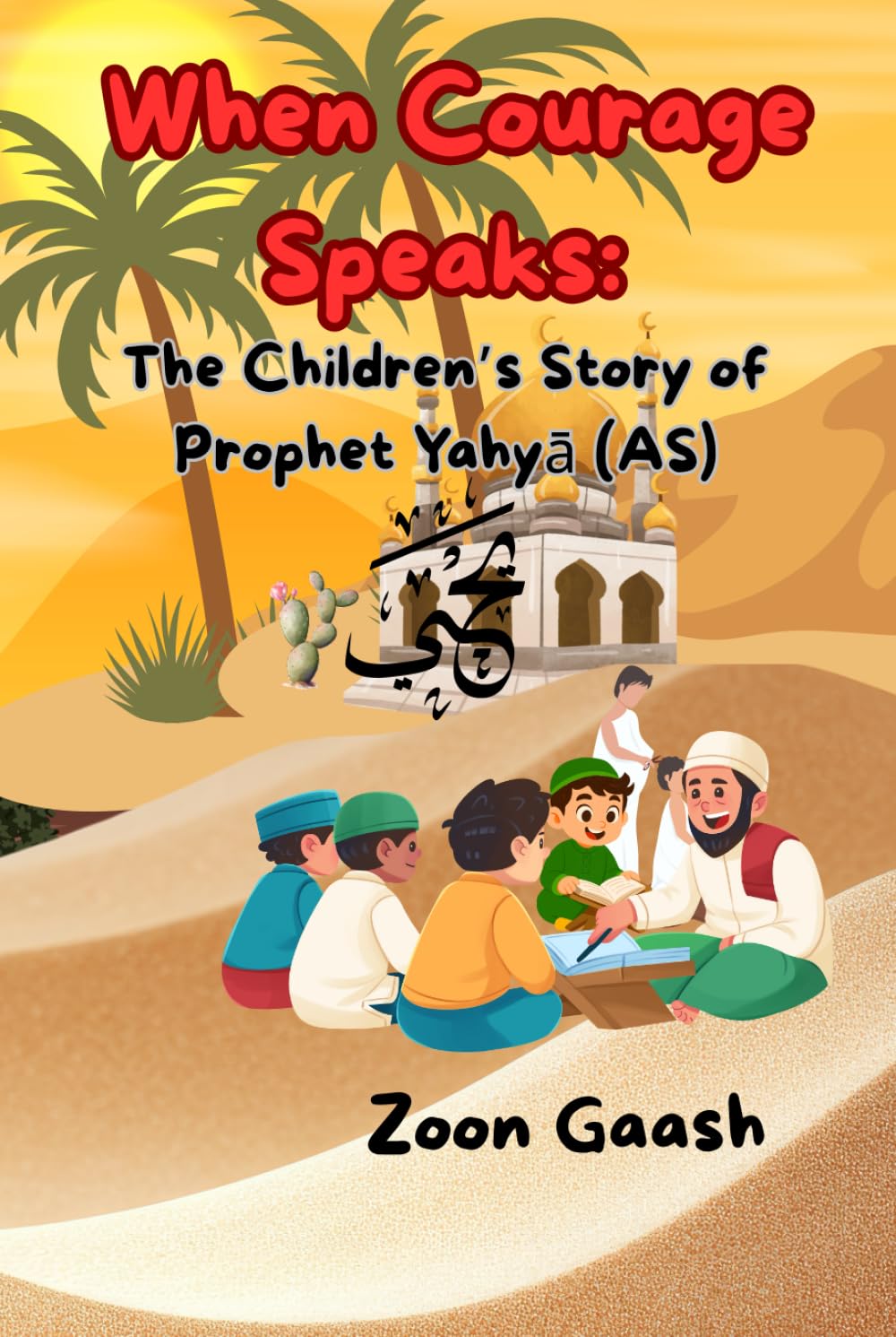 When Courage Speaks: The Children’s Story of Prophet Yahyā (AS): A Courageous Story of Faith, Kindness, and Truth for Kids Ages 8-12