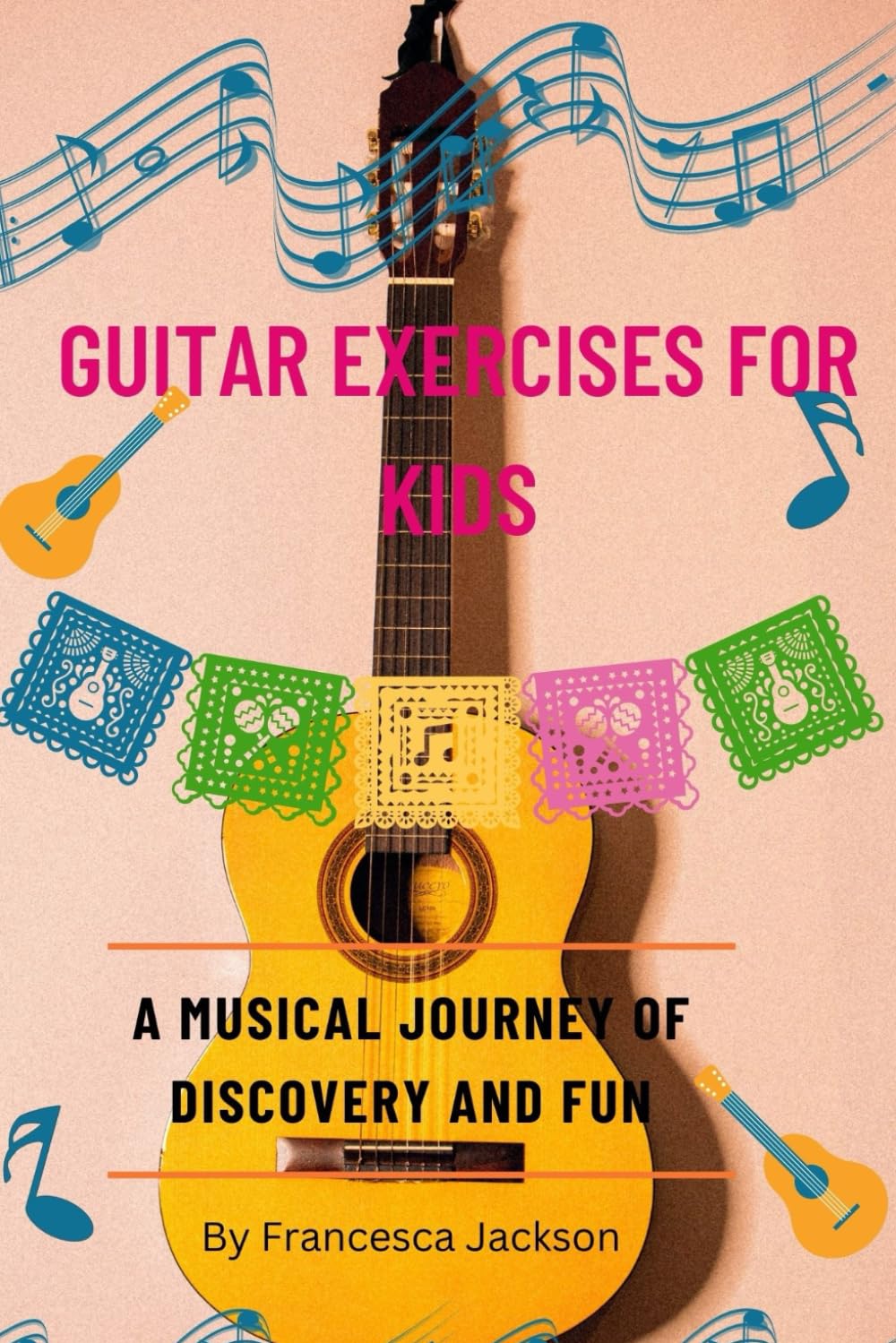 GUITAR EXERCISES FOR KIDS: A musical journey of discovery and fun