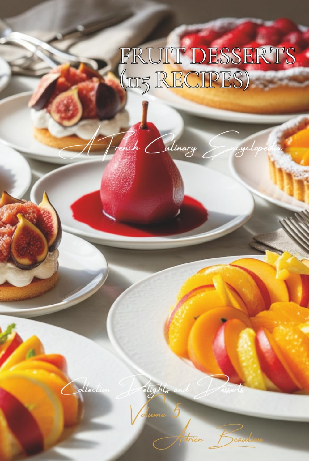 Fruit Desserts (115 Recipes): Delights and Desserts Volume Five