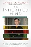 The Inherited Mind: A Story of Family, Hope, and the Genetics of Mental Illness