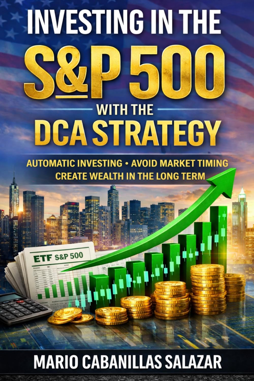 Investing in the SP500 with the DCA Strategy: A Beginner’s Guide to Dollar-Cost Averaging, Automatic Investing, Long-Term Wealth, and Building Passive Income Through Index Funds