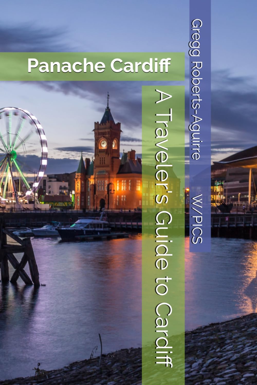 A Traveler's Guide to Cardiff: Panache Cardiff (Panache Travel Guides with Pictures)