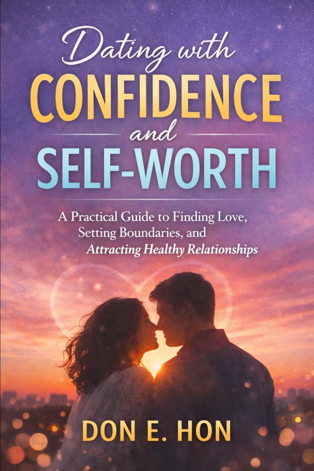 Dating with Confidence and Self-Worth: A Practical Guide to Finding Love, Setting Boundaries, and Attracting Healthy Relationships