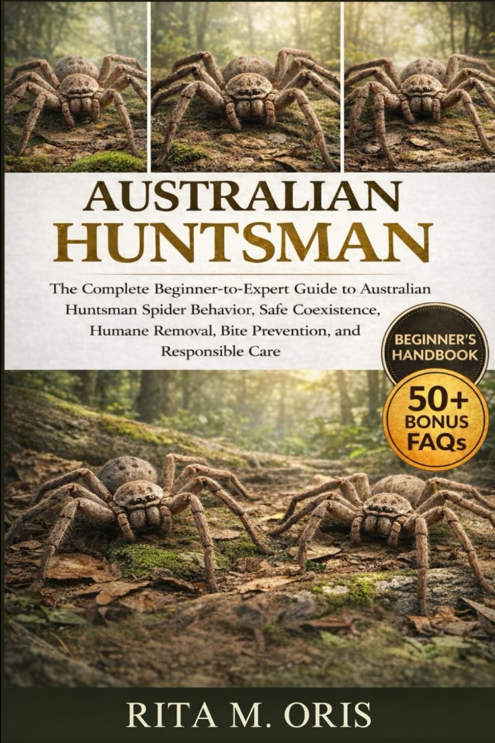 AUSTRALIAN HUNTSMAN: The Complete Beginner-to-Expert Guide to Australian Huntsman Spider Behavior, Safe Coexistence, Humane Removal, Bite Prevention, and Responsible Care